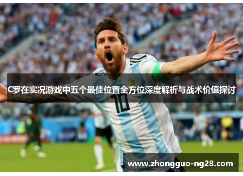 C罗在实况游戏中五个最佳位置全方位深度解析与战术价值探讨