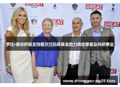 罗比·基恩积极支持爱尔兰抗癌基金助力癌症患者及科研事业