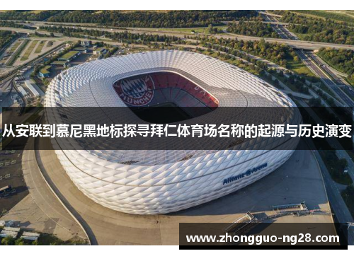 从安联到慕尼黑地标探寻拜仁体育场名称的起源与历史演变