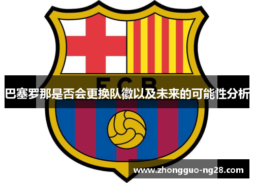 巴塞罗那是否会更换队徽以及未来的可能性分析
