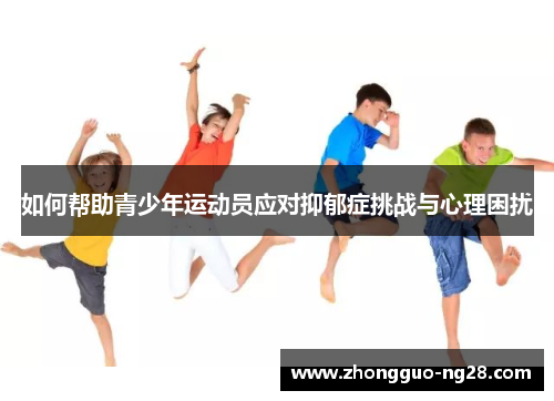 如何帮助青少年运动员应对抑郁症挑战与心理困扰